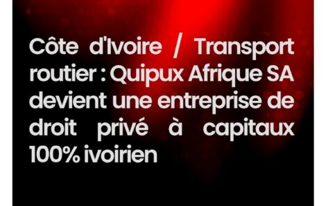 Côte d’Ivoire/ Transport routier : Quipux Afrique SA devient une entreprise de droit privé à capitaux 100% ivoirien (Conseil des ministres).
